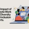 The Impact of Remote Work on Diversity and Inclusion Efforts